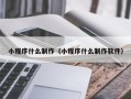 盘锦小程序什么制作（小程序什么制作软件）