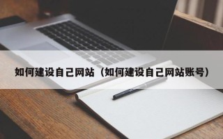 盘锦如何建设自己网站（如何建设自己网站账号）