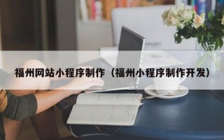 盘锦福州网站小程序制作（福州小程序制作开发）