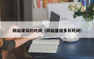 盘锦网站建设的时间（网站建设多长时间）