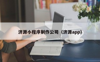 盘锦济源小程序制作公司（济源app）